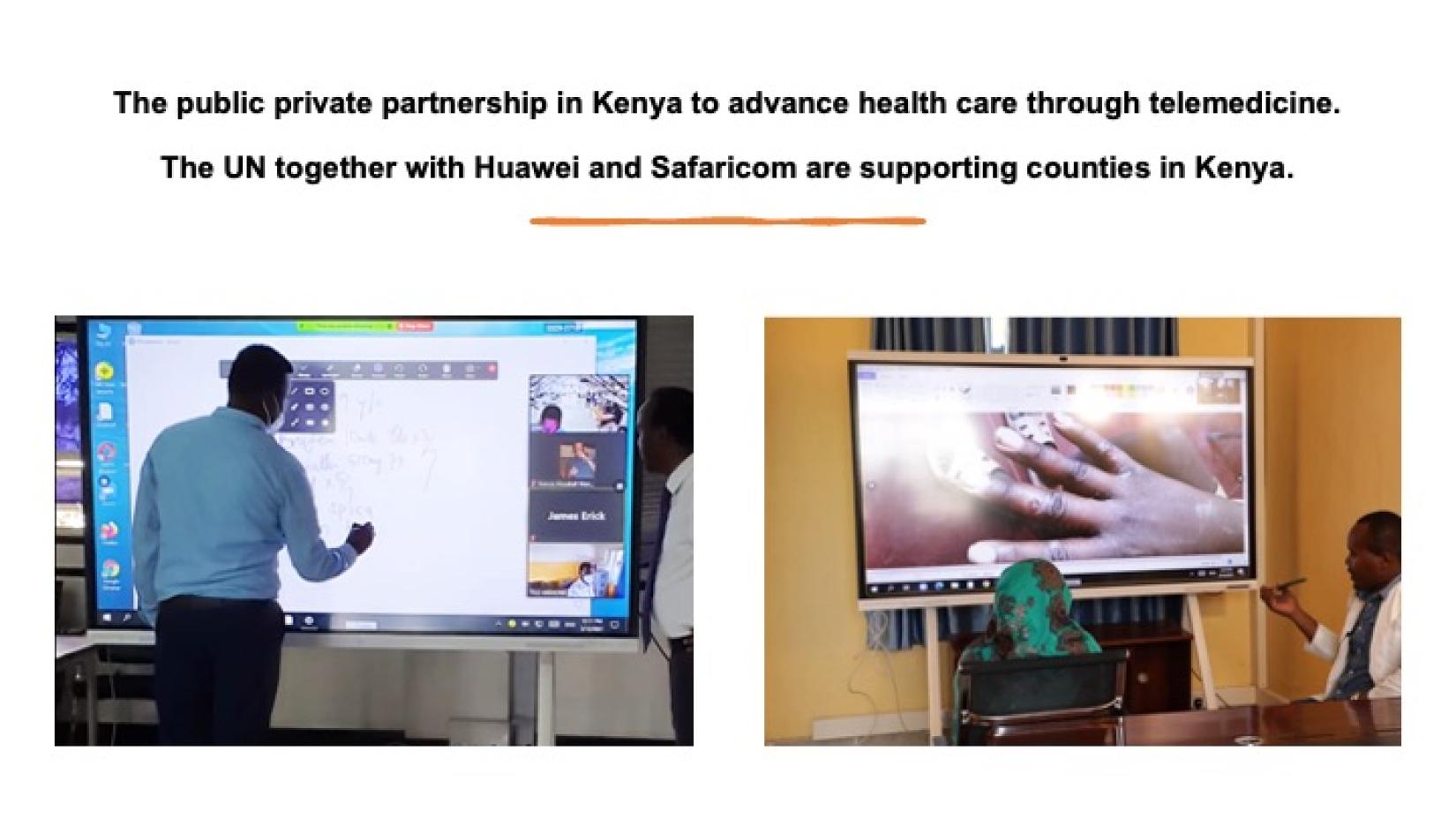 The public private partnership in Kenya to advance health care through telemedicine.The UN together with Huawei and Safaricom are supporting counties in Kenya.