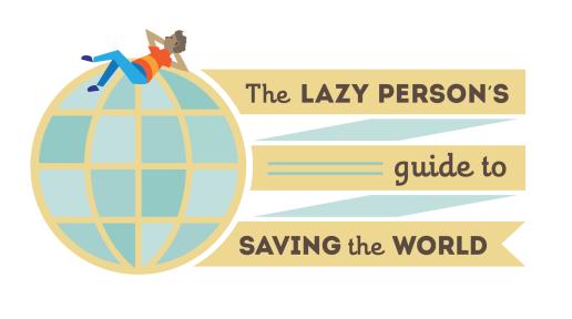 The Lazy Person’s Guide to Saving the World
